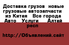 Доставка грузов (новые грузовые автозапчасти) из Китая - Все города Авто » Услуги   . Алтай респ.